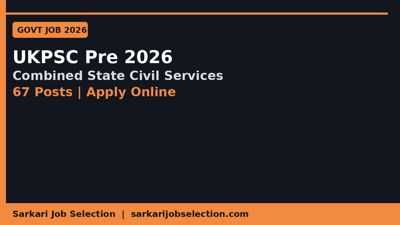 UKPSC Pre Combined State Civil Services 2026 – 67 Posts